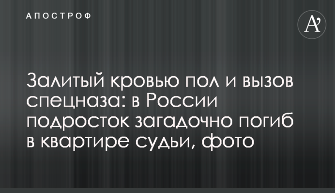 Залита кров'ю підлога і виклик спецназу: в Росії підліток загадково загинув в квартирі судді, фото