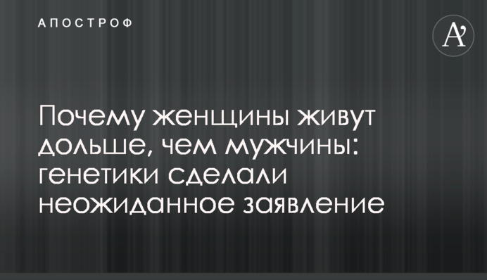 Почему женщины живут дольше, чем мужчины: генетики сделали неожиданное заявление