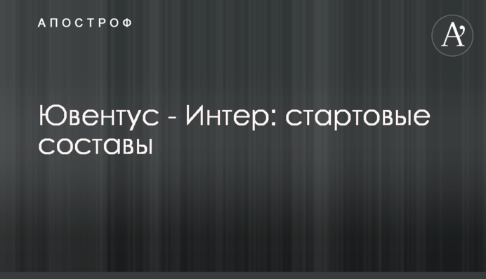 Ювентус - Интер: стартовые составы