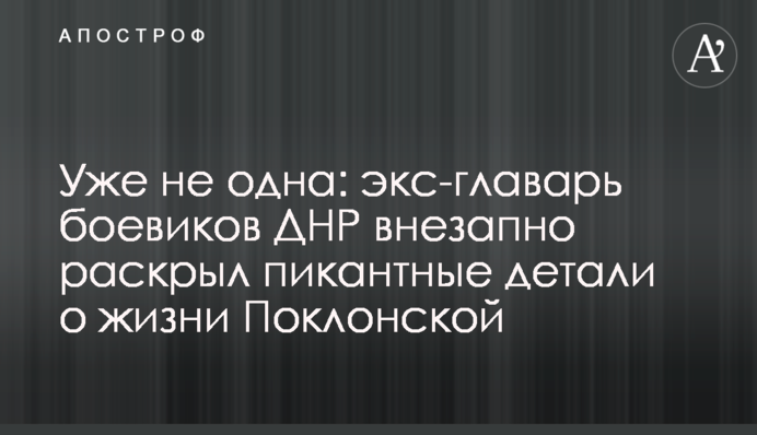 ​Вже не одна: екс-ватажок бойовиків ДНР раптово розкрив пікантні деталі про життя Поклонської
