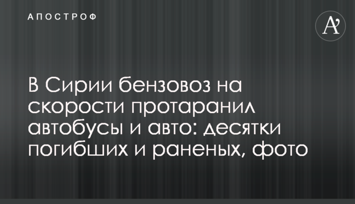 У Сирії бензовоз на швидкості протаранив автобуси і авто: десятки загиблих і поранених, фото
