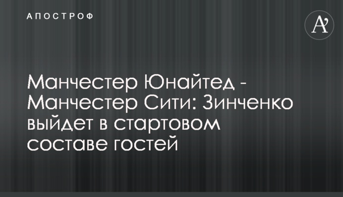Манчестер Юнайтед - Манчестер Сити: Зинченко выйдет в стартовом составе гостей