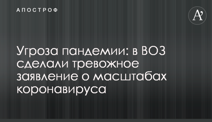 Угроза пандемии: в ВОЗ сделали тревожное заявление о масштабах коронавируса