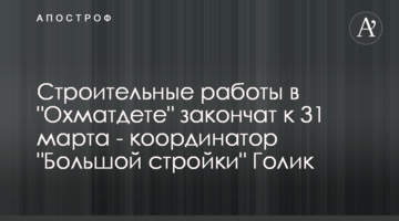 Cтроительные работы в "Охматдете" закончат к 31 марта - координатор "Большой стройки" Голик