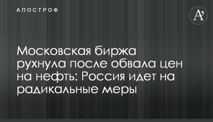 Московская биржа рухнула после обвала цен на нефть: Россия идет на радикальные меры