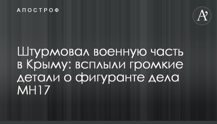 Штурмував військову частину в Криму: спливли гучні деталі про фігуранта справи МН17