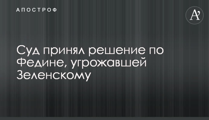 Суд принял решение по Федине, угрожавшей Зеленскому