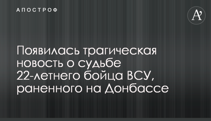 Появилась трагическая новость о судьбе 22-летнего бойца ВСУ, раненного на Донбассе