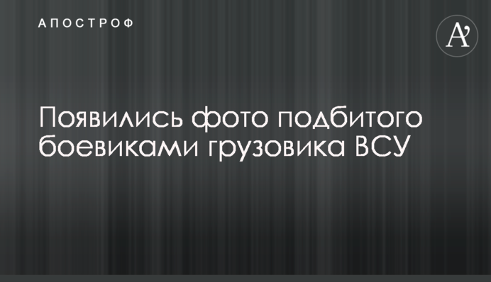 З'явилися фото підбитої бойовиками вантажівки ЗСУ