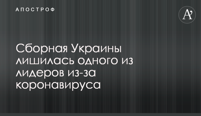 Сборная Украины лишилась одного из лидеров из-за коронавируса
