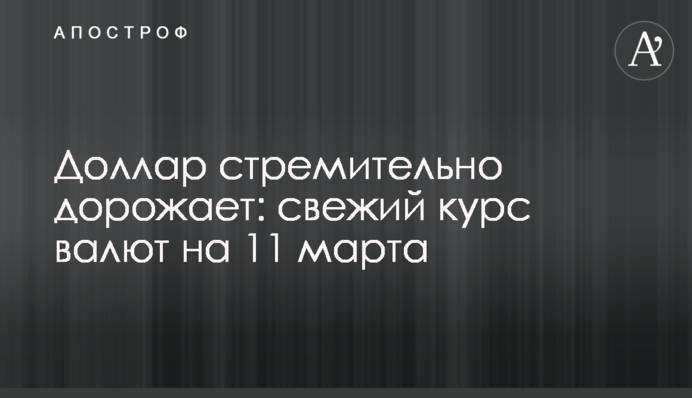 Доллар стремительно дорожает: свежий курс валют на 11 марта