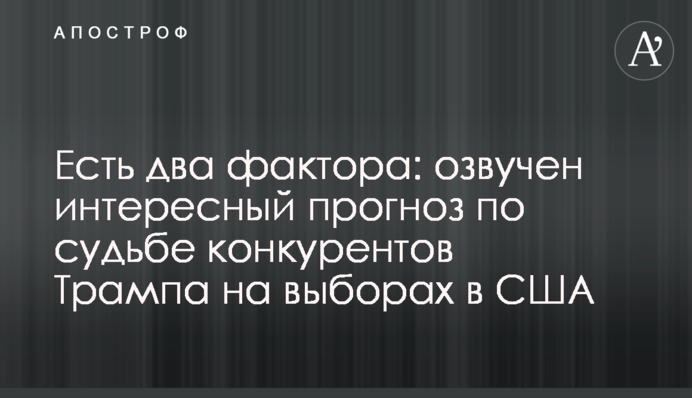 Есть два фактора: озвучен интересный прогноз по судьбе конкурентов Трампа на выборах в США