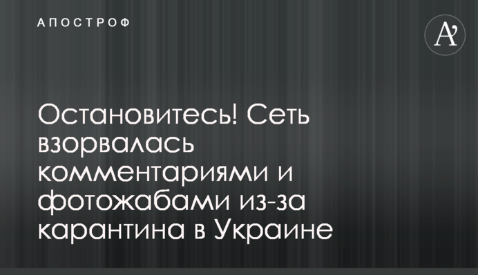 Остановитесь! Сеть взорвалась комментариями и фотожабами из-за карантина в Украине