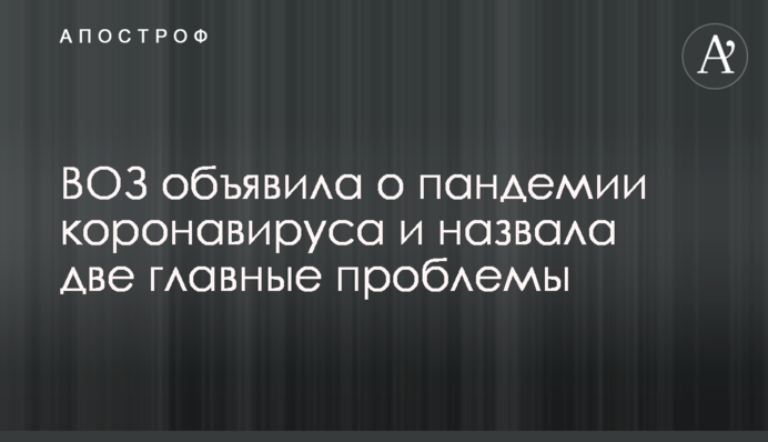 ВОЗ объявила о пандемии коронавируса и назвала две главные проблемы