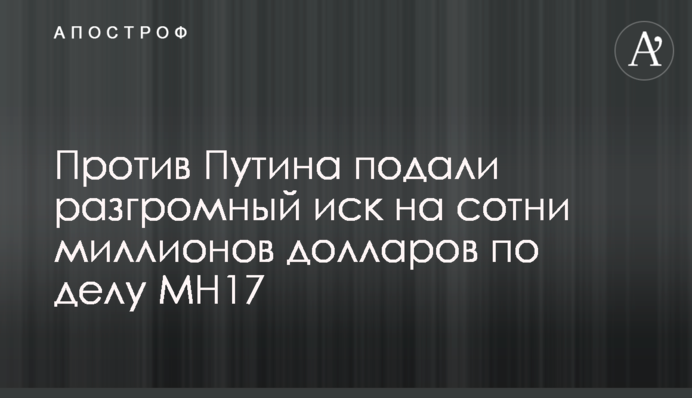 Против Путина подали разгромный иск на сотни миллионов долларов по делу МН17