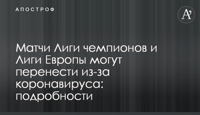 Матчі Ліги чемпіонів і Ліги Європи можуть перенести через коронавірус: подробиці