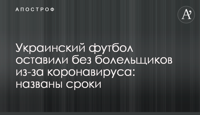 Украинский футбол оставили без болельщиков из-за коронавируса: названы сроки