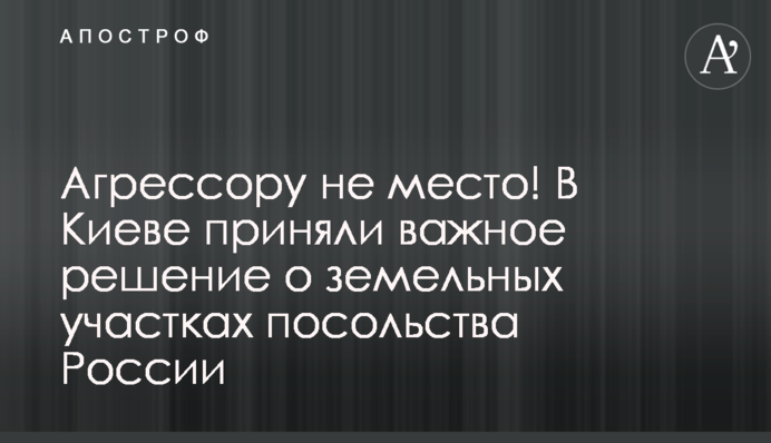 Агрессору не место! В Киеве приняли важное решение о  договоре аренды с посольством России