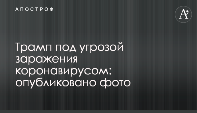 ​Трамп під загрозою зараження коронавірусом: опубліковано фото