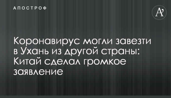 Коронавірус могли завезти в Ухань з іншої країни: Китай зробив гучну заяву