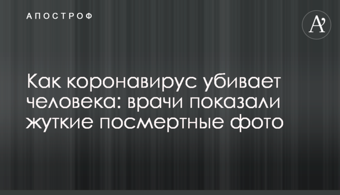 Как коронавирус убивает человека: врачи показали жуткие посмертные фото