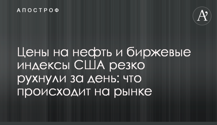 Цены на нефть и биржевые индексы США резко рухнули за день: что происходит на рынке