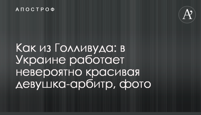 Як з Голлівуду: в Україні працює неймовірно красива дівчина-арбітр, фото