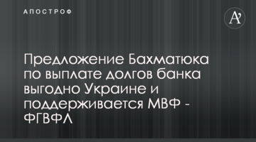Предложение Бахматюка по выплате долгов банка выгодно Украине и поддерживается МВФ - ФГВФЛ