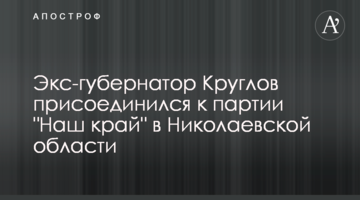 Ексгубернатор Круглов приєднався до партії "Наш край" в Миколаївській області