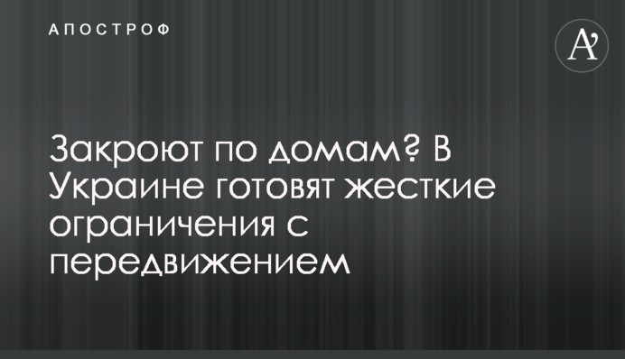 Закриють по домівках? В Україні готують жорсткі обмеження з пересуванням