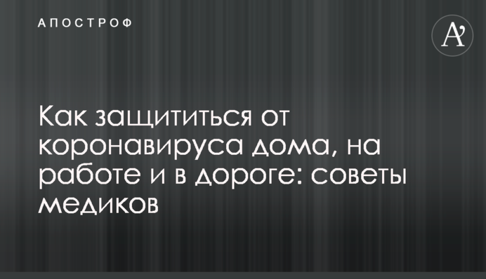 Как защититься от коронавируса дома, на работе и в дороге: советы медиков