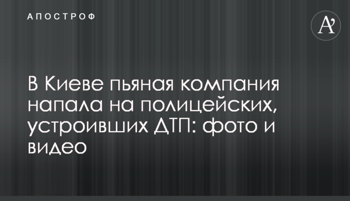 У Києві п'яна компанія напала на поліцейських, які влаштували ДТП: фото і відео