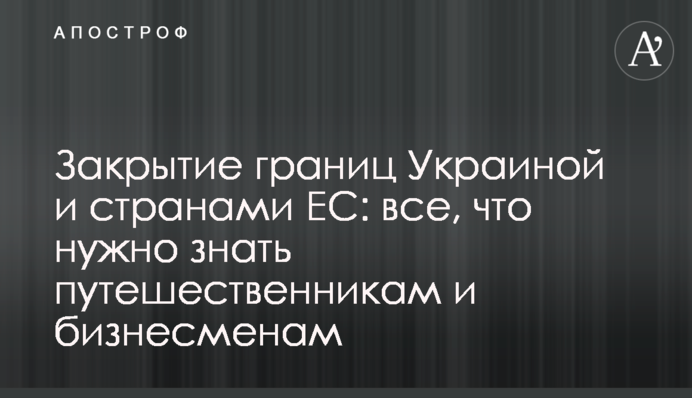 ​Закриття кордонів Україною і країнами ЄС: все, що потрібно знати мандрівникам і бізнесменам