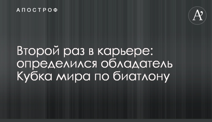 Другий раз в кар'єрі: визначився володар Кубка світу з біатлону