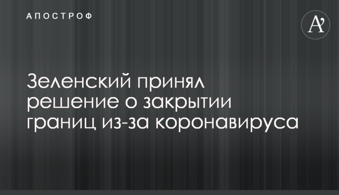 Зеленський прийняв рішення про закриття кордонів через коронавірус