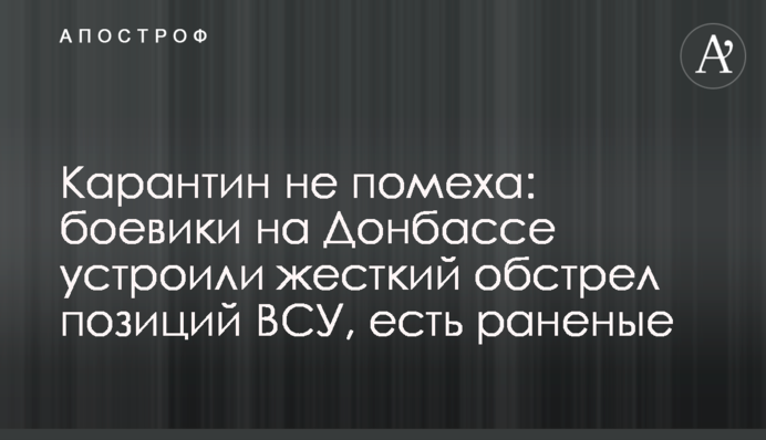 Карантин не помеха: боевики на Донбассе устроили жесткий обстрел позиций ВСУ, есть раненые