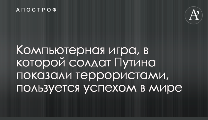 Комп'ютерна гра, в якій солдат Путіна показали терористами, користується успіхом у світі