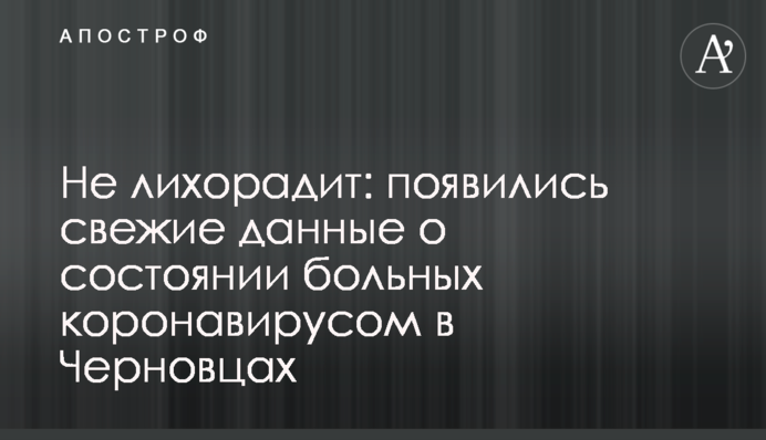 Не лихорадит: появились свежие данные о состоянии больных коронавирусом в Черновцах