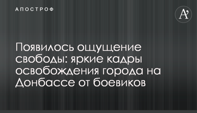 Появилось ощущение свободы: яркие кадры освобождения города на Донбассе от боевиков