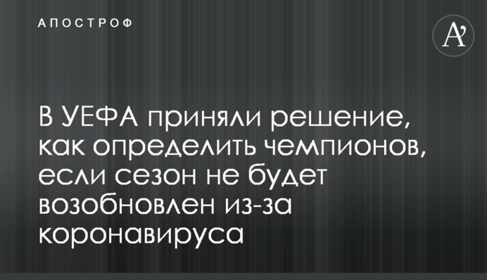 В УЄФА вирішили, як визначити чемпіонів, якщо сезон не буде відновлено через коронавирус