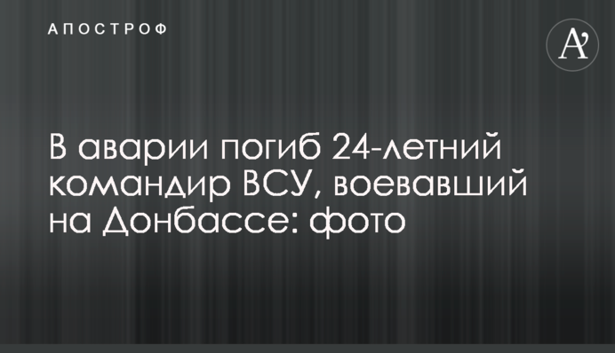 В аварії загинув 24-річний командир ЗСУ, який воював на Донбасі: фото