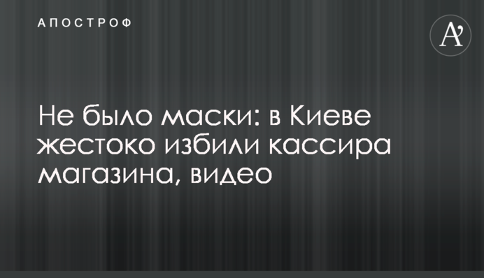 Не було маски: в Києві жорстоко побили касира магазину, відео