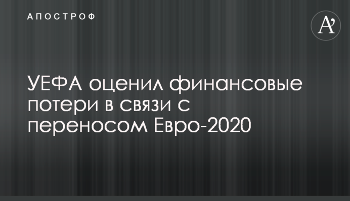 УЕФА оценил финансовые потери в связи с переносом Евро-2020