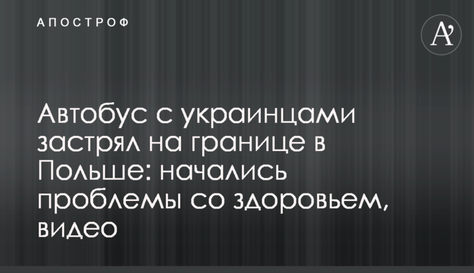 Автобус с украинцами застрял на границе в Польше: начались проблемы со здоровьем, видео