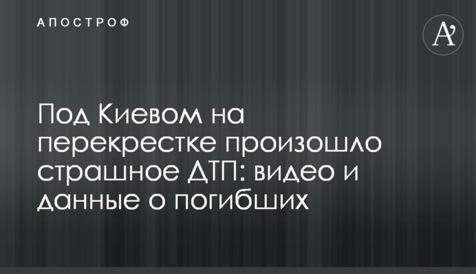 Під Києвом на перехресті сталася страшна ДТП: відео та дані про загиблих