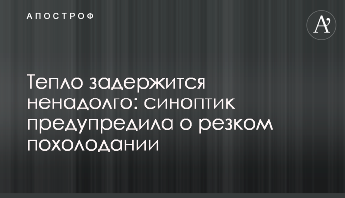 Тепло задержится ненадолго: синоптик предупредила о резком похолодании