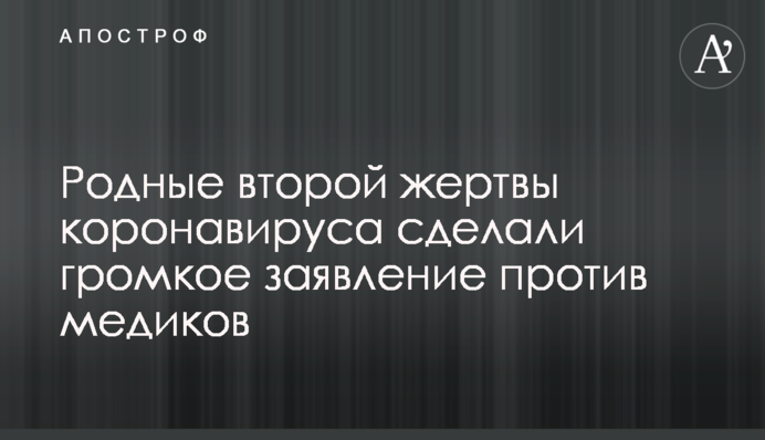 Рідні другої жертви коронавірусу зробили гучну заяву проти медиків