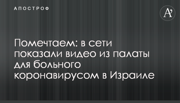 Помечтаем: в сети показали видео из палаты для больного коронавирусом в Израиле