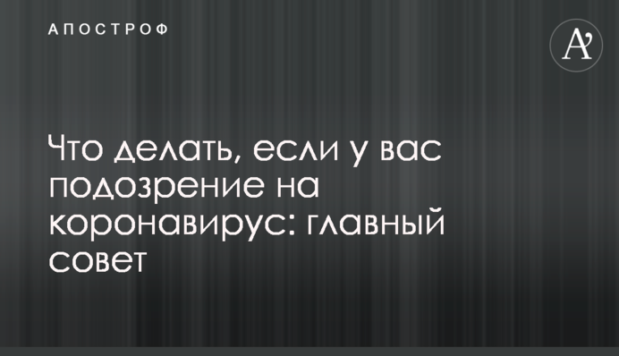 Що робити, якщо у вас підозра на коронавірус: головна порада