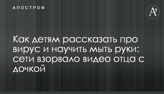 Как детям рассказать про вирус и научить мыть руки: сети взорвало видео отца с дочкой